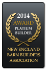 2014 AWARD  PLATIUM BUILDER  NEW ENGLAND BARN BUILDERS ASSOCIATION NEW ENGLAND BARN BUILDERS ASSOCIATION